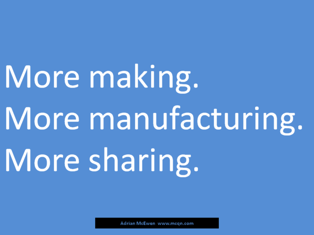 More making.  More manufacturing.  More sharing.
