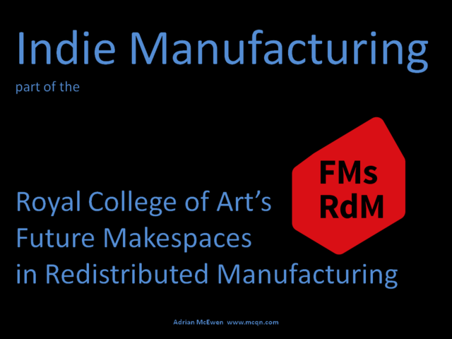 Indie Manufacturing, part of the Royal College of Art's Future Makespaces in Redistributed Manufacturing